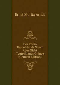 Der Rhein Teutschlands Strom Aber Nicht Teutschlands Granze (German Edition)