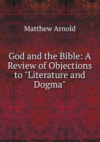 God and the Bible: A Review of Objections to "Literature and Dogma"