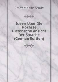 Ideen Uber Die Hochste Historische Ansicht Der Sprache (German Edition)