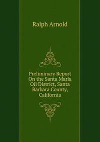 Preliminary Report On the Santa Maria Oil District, Santa Barbara County, California