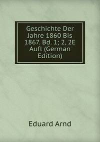 Geschichte Der Jahre 1860 Bis 1867. Bd. 1; 2, 2E Aufl (German Edition)