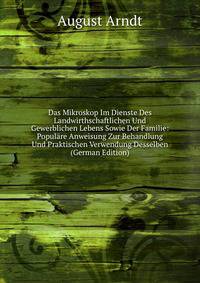 Das Mikroskop Im Dienste Des Landwirthschaftlichen Und Gewerblichen Lebens Sowie Der Familie: Populare Anweisung Zur Behandlung Und Praktischen Verwendung Desselben (German Edition)