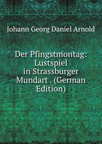 Der Pfingstmontag: Lustspiel in Strassburger Mundart . (German Edition)
