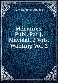 Memoires, Publ. Par J. Mavidal. 2 Vols. Wanting Vol. 2.