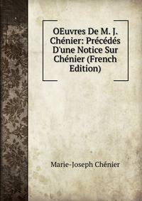 OEuvres De M. J. Ch?nier: Pr?c?d?s D'une Notice Sur Ch?nier (French Edition)