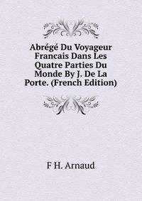 Abrege Du Voyageur Francais Dans Les Quatre Parties Du Monde By J. De La Porte. (French Edition)