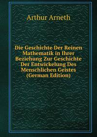 Die Geschichte Der Reinen Mathematik in Ihrer Beziehung Zur Geschichte Der Entwickelung Des Menschlichen Geistes (German Edition)