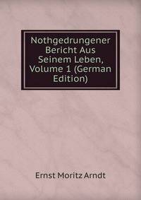 Nothgedrungener Bericht Aus Seinem Leben, Volume 1 (German Edition)