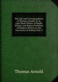 The Life and Correspondence of Thomas Arnold: D. D., Late Head-Master of Rugby School, and Regius Professor of Modern History in the University of Oxford, Part 4