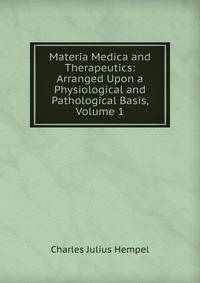 Materia Medica and Therapeutics: Arranged Upon a Physiological and Pathological Basis, Volume 1