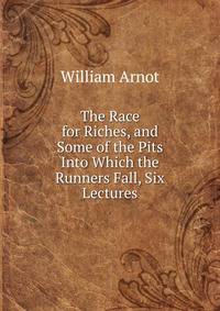 The Race for Riches, and Some of the Pits Into Which the Runners Fall, Six Lectures