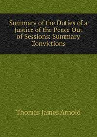 Summary of the Duties of a Justice of the Peace Out of Sessions: Summary Convictions