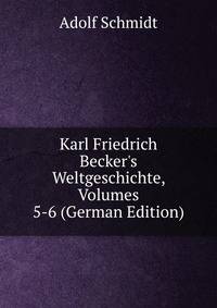 Karl Friedrich Becker's Weltgeschichte, Volumes 5-6 (German Edition)