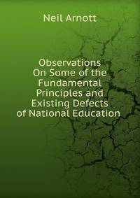 Observations On Some of the Fundamental Principles and Existing Defects of National Education .
