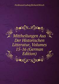 Mittheilungen Aus Der Historischen Litteratur, Volumes 15-16 (German Edition)