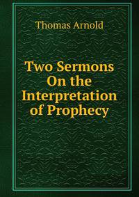 Two Sermons On the Interpretation of Prophecy