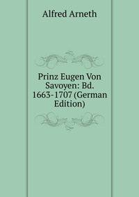 Prinz Eugen Von Savoyen: Bd. 1663-1707 (German Edition)