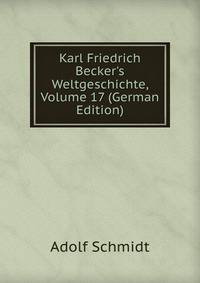 Karl Friedrich Becker's Weltgeschichte, Volume 17 (German Edition)