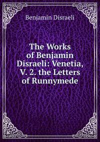 The Works of Benjamin Disraeli: Venetia, V. 2. the Letters of Runnymede