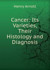 Cancer: Its Varieties, Their Histology and Diagnosis