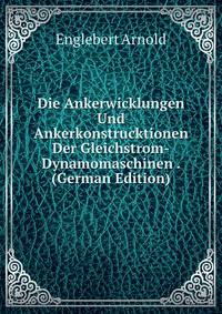 Die Ankerwicklungen Und Ankerkonstrucktionen Der Gleichstrom-Dynamomaschinen . (German Edition)