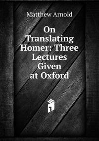 On Translating Homer: Three Lectures Given at Oxford