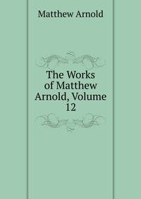 The Works of Matthew Arnold, Volume 12