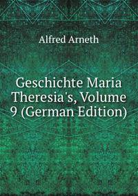 Geschichte Maria Theresia's, Volume 9 (German Edition)