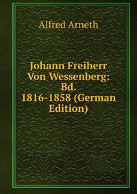 Johann Freiherr Von Wessenberg: Bd. 1816-1858 (German Edition)