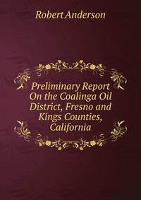 Preliminary Report On the Coalinga Oil District, Fresno and Kings Counties, California