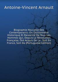 Biographie Nouvelle Des Contemporains: Ou Dictionnaire Historique Et Raisonne De Tous Les Hommes Qui, Depuis La Revolution Francaise, Ont Acquis De La . Soit En France, Soit Da (Portuguese Edition)