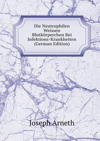 Die Neutrophilen Weissen Blutkorperchen Bei Infektions-Krankheiten (German Edition)