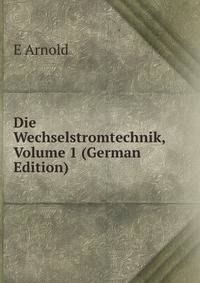 Die Wechselstromtechnik, Volume 1 (German Edition)