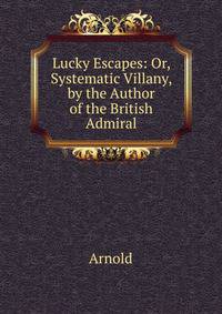 Lucky Escapes: Or, Systematic Villany, by the Author of the British Admiral
