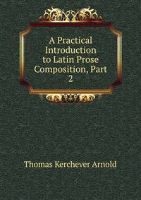 A Practical Introduction to Latin Prose Composition, Part 2