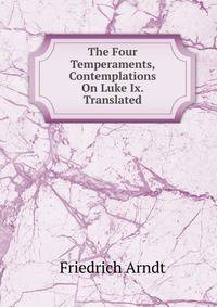 The Four Temperaments, Contemplations On Luke Ix. Translated