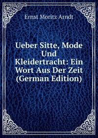 Ueber Sitte, Mode Und Kleidertracht: Ein Wort Aus Der Zeit (German Edition)