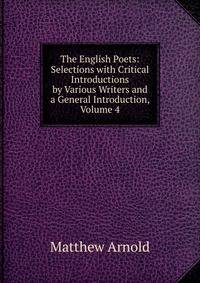 The English Poets: Selections with Critical Introductions by Various Writers and a General Introduction, Volume 4