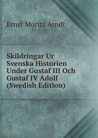 Skildringar Ur Svenska Historien Under Gustaf III Och Gustaf IV Adolf (Swedish Edition)