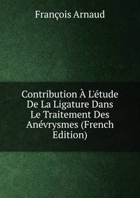Contribution ? L'?tude De La Ligature Dans Le Traitement Des An?vrysmes (French Edition)
