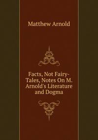 Facts, Not Fairy-Tales, Notes On M. Arnold's Literature and Dogma