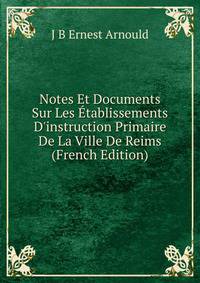 Notes Et Documents Sur Les ?tablissements D'instruction Primaire De La Ville De Reims (French Edition)