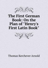 The First German Book: On the Plan of "Henry's First Latin Book"