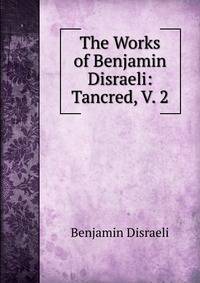 The Works of Benjamin Disraeli: Tancred, V. 2