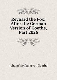 Reynard the Fox: After the German Version of Goethe, Part 2026