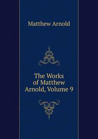The Works of Matthew Arnold, Volume 9