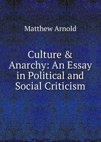 Culture &amp; Anarchy: An Essay in Political and Social Criticism