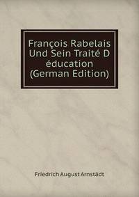 Fran?ois Rabelais Und Sein Trait? D&amp;?ducation (German Edition)