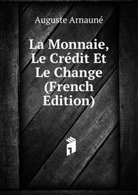 La Monnaie, Le Credit Et Le Change (French Edition)