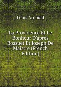 La Providence Et Le Bonheur D'apr?s Bossuet Et Joseph De Maistre (French Edition)
